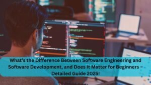 What’s the Difference Between Software Engineering and Software Development, and Does It Matter for Beginners